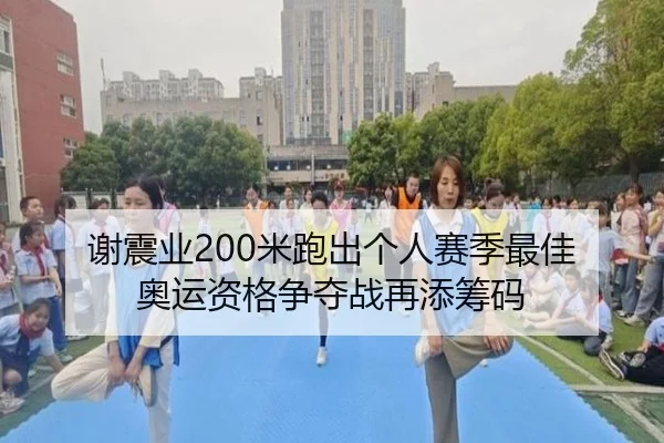 谢震业200米跑出个人赛季最佳 奥运资格争夺战再添筹码